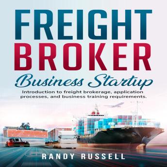Download Freight broker business startup: Introduction to freight brokerage, application processes, and business training requirements by Randy Russell