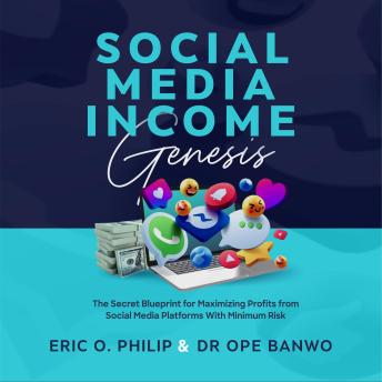 Social Media Income Genesis: The Secret Blueprint For Maximizing Profits From Social Media Platforms With Minimum Risk