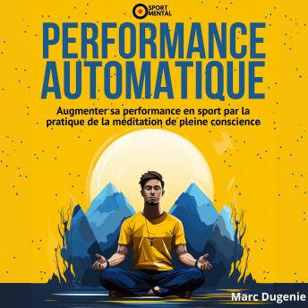 Download Performance automatique: Augmenter sa performance en sport par la pratique de la méditation de pleine conscience by Marc Dugenie
