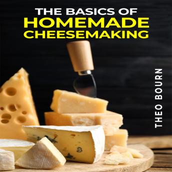 THE BASICS OF HOMEMADE CHEESEMAKING: A Beginner's Guide to Crafting Delicious Cheese at Home (2023 Crash Course)