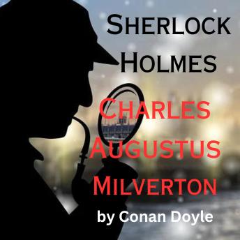 Sherlock Holmes: Charles Milverton: The most evil man in London and Sherlock match wits in this exciting thriller that can only end in death.