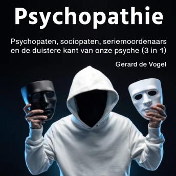 Download Psychopathie: Psychopaten, sociopaten, seriemoordenaars en de duistere kant van onze psyche (3 in 1) by Gerard De Vogel
