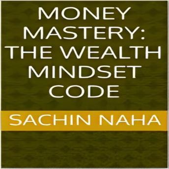 Download Money Mastery: The Wealth Mindset Code by Sachin Naha