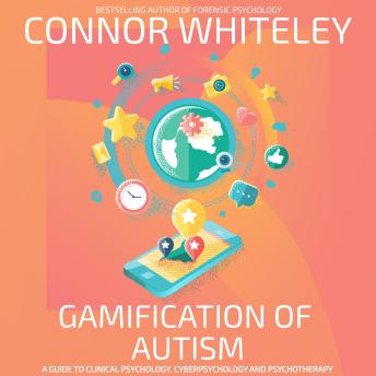 Gamification Of Autism: A Guide To Clinical Psychology, Cyberpsychology And Psychotherapy