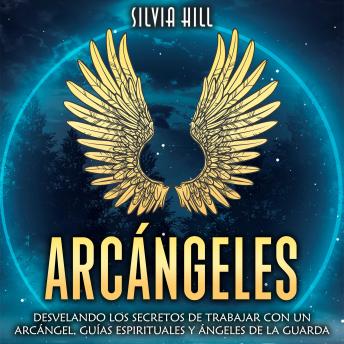 [Spanish] - Arcángeles: Desvelando los secretos de trabajar con un arcángel, guías espirituales y ángeles de la guarda