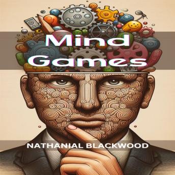 MIND GAMES: Unveiling the Intricacies of Psychological Manipulation and Tactical Mind Games (2024 Guide for Beginners)