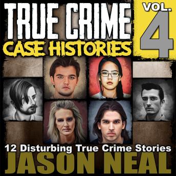 Download True Crime Case Histories - Volume 4: 12 Disturbing True Crime Stories of Murder, Deception, and Mayhem by Jason Neal