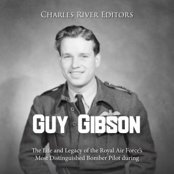 Download Guy Gibson: The Life and Legacy of the Royal Air Force’s Most Distinguished Bomber Pilot during World War II by Charles River Editors