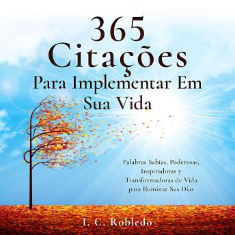 [Portuguese] - 365 Citações Para Implementar Em Sua Vida: Palavras de Sabedoria Poderosas, Inspiradoras e Transformadoras Para Alegrar Seus Dias