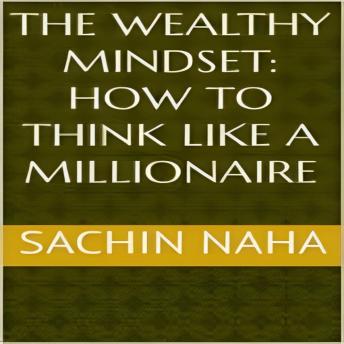 Download Wealthy Mindset: How to Think Like a Millionaire by Sachin Naha