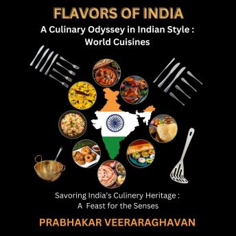 Download FLAVORS OF INDIA: A Culinary Odyssey in Indian Style :  World Cuisines: Savoring India's Culinary Heritage:  A Feast for the Senses by Prabhakar Veeraraghavan