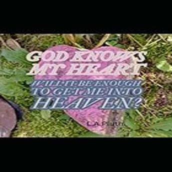 God Knows My Heart: will it be enough to get me into heaven?