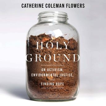Holy Ground : On Activism, Environmental Justice, and Finding Hope
