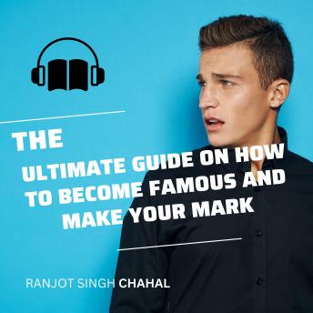 Download Ultimate Guide on How to Become Famous and Make Your Mark by Ranjot Singh Chahal