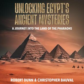Download Unlocking Egypt's Ancient Mysteries: A Journey Into the Land of the Pharaohs by Robert Dunn, Christopher Bauval