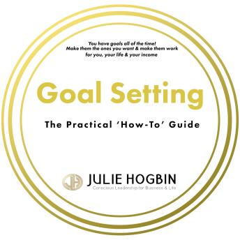Goal setting for Change - The Practical How to Guide: Change for you, your business, your life for improved success