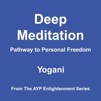 Deep Meditation - Pathway to Personal Freedom (AYP Enlightenment Series Book 1)