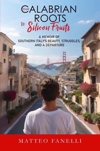From Calabrian Roots to Silicon Fruits: A Memoir of Southern Italy's Beauty, Struggles, and a Departure