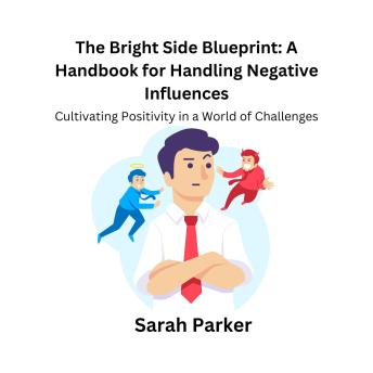 Download Bright Side Blueprint: A Handbook for Handling Negative Influences: Cultivating Positivity in a World of Challenges by Sarah Parker