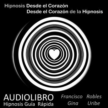 [Spanish] - Hipnosis desde el Corazón - Desde el Corazón de la Hipnosis: Hipnosis Guía Rápida