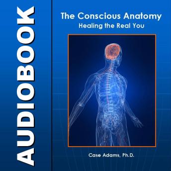 The Conscious Anatomy: Healing the Real You