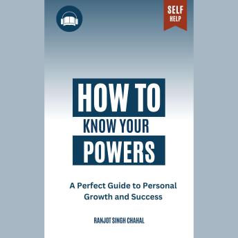 How to Know Your Powers: A Perfect Guide to Personal Growth and Success