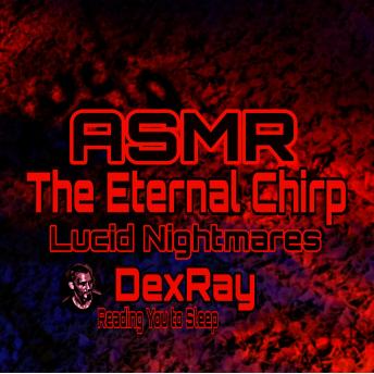 Download ASMR Lucid Nightmares The Eternal Chirp: Reading You to Sleep by Dexray