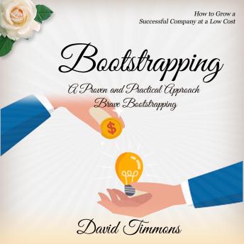Download Bootstrapping: How to Grow a Successful Company at a Low Cost (A Proven and Practical Approach Brave Bootstrapping) by David Timmons