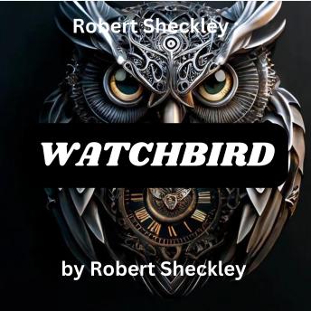 Robert Sheckley:  Watchbird: 'Fixing' problems can lead to horrifying things.