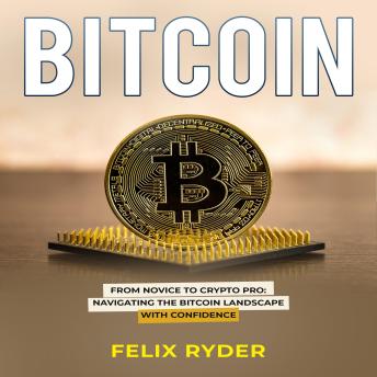 Bitcoin: FROM NOVICE TO CRYPTO PRO: NAVIGATING THE BITCOIN  LANDSCAPE WITH CONFIDENCE