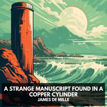 Download Strange Manuscript Found in a Copper Cylinder (Unabridged) by James De Mille