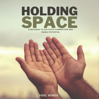 Holding Space: Strategies to cultivate connection and enable potential