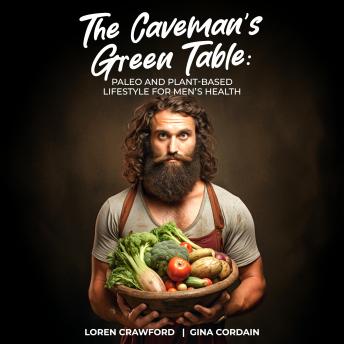 The Caveman's Green Table: Paleo and Plant-Based for Men's Health
