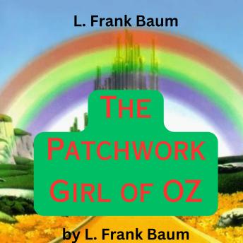 Download L. Frank Barum: The Patchwork Girl of OZ: 7th in the wonderful OZ series of stories by L. Frank Baum