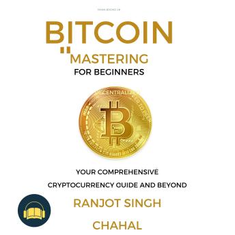 Download Bitcoin Mastering for Beginners: Your Comprehensive Cryptocurrency Guide and Beyond by Ranjot Singh Chahal