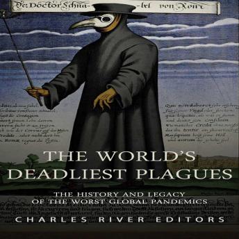 Download World’s Deadliest Plagues: The History and Legacy of the Worst Global Pandemics by Charles River Editors