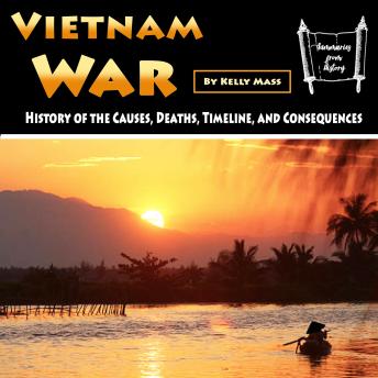 Download Vietnam War: History of the Causes, Deaths, Timeline, and Consequences by Kelly Mass