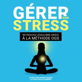 [French] - GÉRER SON STRESS : Retrouvez l'Équilibre grâce à la Méthode OGS: Lutter contre le Stress | Stress Anxiété Angoisse | Gestion du stress