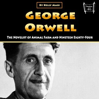George Orwell: The Novelist of Animal Farm and Nineteen Eighty-Four