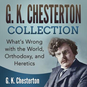 Download G. K. Chesterton Collection: What's Wrong with the World, Orthodoxy, and Heretics by G. K. Chesterton