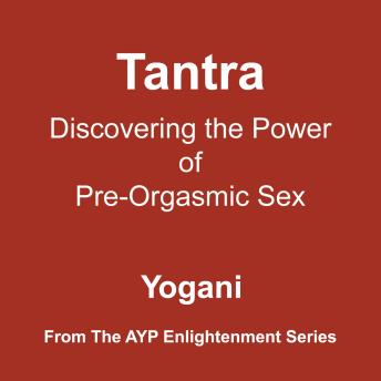 Tantra - Discovering the Power of Pre-Orgasmic Sex (Enlightenment Series Book 3)