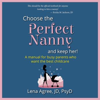 Choose the Perfect Nanny and Keep Her!: A manual for busy parents who want the best childcare