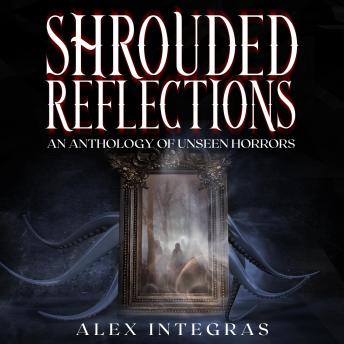 Shrouded Reflections: An Anthology of Unseen Horrors