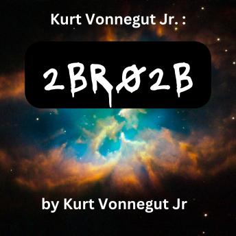 Kurt Vonegut:  2BR02B: A perfect world where the population is controlled. One person must die for each new birth.