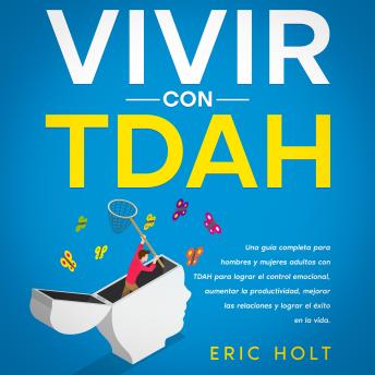 [Spanish] - Vivir Con TDAH: Una guía completa para hombres y mujeres adultos con TDAH para lograr el control emocional, aumentar la productividad, mejorar las relaciones y lograr el éxito en la vida.