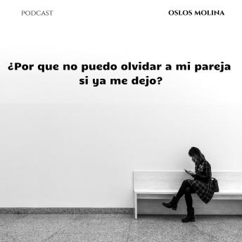 ¿Por que no puedo olvidar a mi pareja si ya me dejo?: Psicologia para sanar