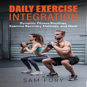 Download Daily Exercise Integration: Dynamic Fitness Routines, Exercise Recovery Methods, and More by Sam Fury
