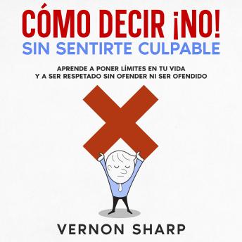 [Spanish] - Cómo Decir ¡No! Sin Sentirte Culpable: Aprende a poner límites en tu vida y a ser respetado sin ofender ni ser ofendido