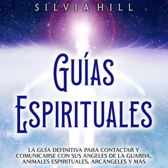 [Spanish] - Guías Espirituales: La guía definitiva para contactar y comunicarse con sus ángeles de la guarda, animales espirituales, arcángeles y más