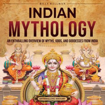 Download Indian Mythology: An Enthralling Overview of Myths, Gods, and Goddesses from India by Billy Wellman